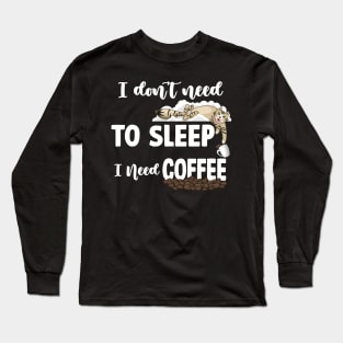 I DON’T NEED TO SLEEP I NEED COFFEE Long Sleeve T-Shirt